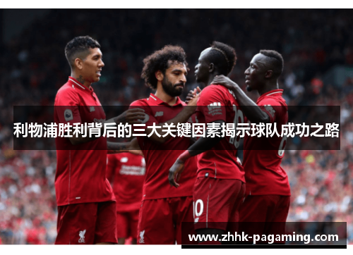 利物浦胜利背后的三大关键因素揭示球队成功之路