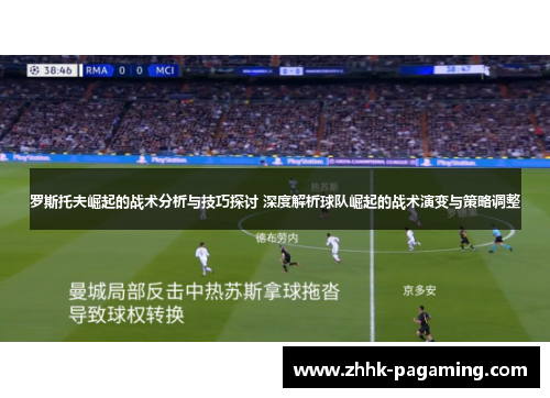 罗斯托夫崛起的战术分析与技巧探讨 深度解析球队崛起的战术演变与策略调整 罗斯托夫崛起的战术分析与技巧探讨 深度解析球队崛起的战术演变与策略调整