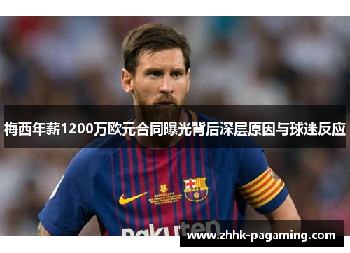 梅西年薪1200万欧元合同曝光背后深层原因与球迷反应 梅西年薪1200万欧元合同曝光背后深层原因与球迷反应