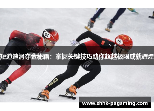 短道速滑夺金秘籍:掌握关键技巧助你超越极限成就辉煌 短道速滑夺金秘籍:掌握关键技巧助你超越极限成就辉煌