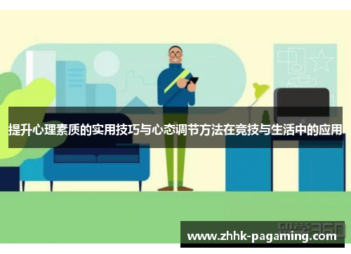 提升心理素质的实用技巧与心态调节方法在竞技与生活中的应用 提升心理素质的实用技巧与心态调节方法在竞技与生活中的应用