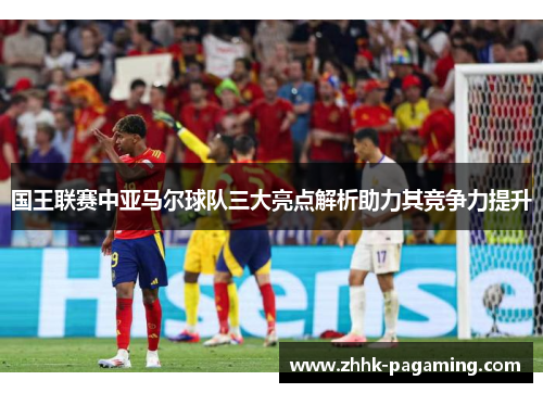 国王联赛中亚马尔球队三大亮点解析助力其竞争力提升 国王联赛中亚马尔球队三大亮点解析助力其竞争力提升