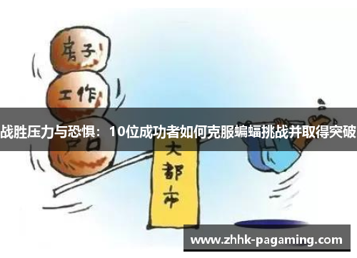 战胜压力与恐惧:10位成功者如何克服蝙蝠挑战并取得突破 战胜压力与恐惧:10位成功者如何克服蝙蝠挑战并取得突破