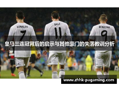 皇马三连冠背后的启示与其他豪门的失落教训分析 皇马三连冠背后的启示与其他豪门的失落教训分析