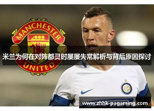米兰为何在对阵都灵时屡屡失常解析与背后原因探讨 米兰为何在对阵都灵时屡屡失常解析与背后原因探讨