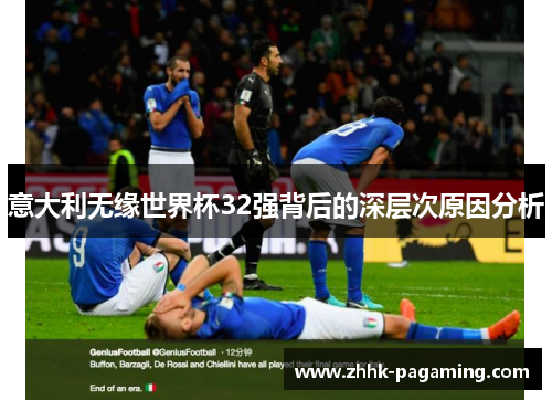 意大利无缘世界杯32强背后的深层次原因分析 意大利无缘世界杯32强背后的深层次原因分析