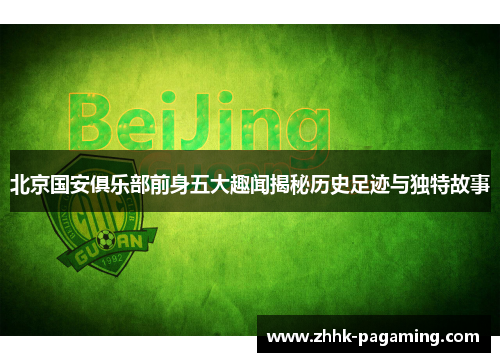 北京国安俱乐部前身五大趣闻揭秘历史足迹与独特故事 北京国安俱乐部前身五大趣闻揭秘历史足迹与独特故事