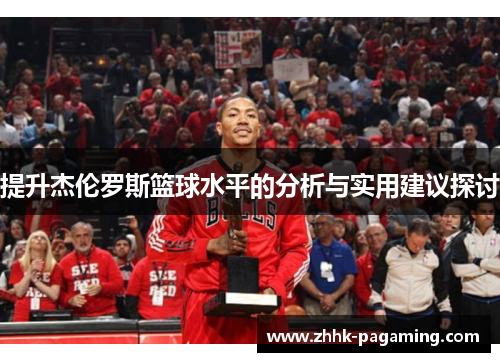 提升杰伦罗斯篮球水平的分析与实用建议探讨 提升杰伦罗斯篮球水平的分析与实用建议探讨