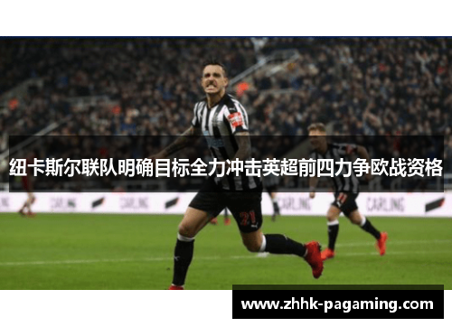 纽卡斯尔联队明确目标全力冲击英超前四力争欧战资格