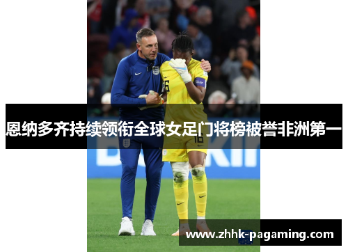 恩纳多齐持续领衔全球女足门将榜被誉非洲第一