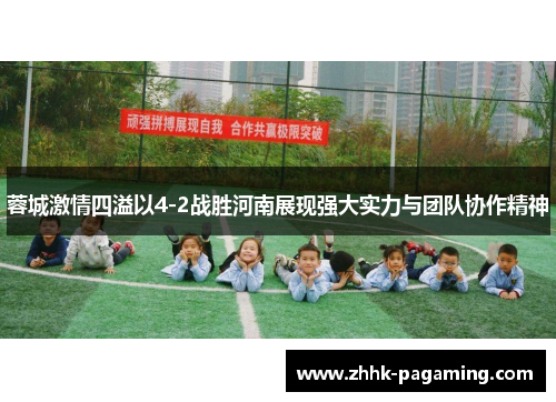 蓉城激情四溢以4-2战胜河南展现强大实力与团队协作精神